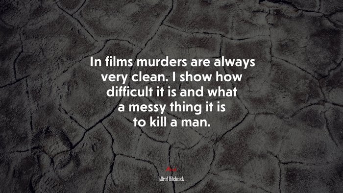 In films murders are always very clean. I show how difficult it is and what a messy thing it is to kill a man. | Alfred Hitchcock quote