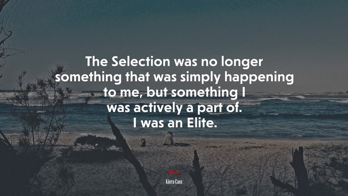 The Selection was no longer something that was simply happening to me, but something I was actively a part of. I was an Elite. | Kiera Cass quote