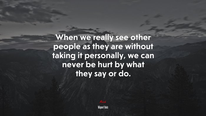 When we really see other people as they are without taking it personally, we can never be hurt by what they say or do. | Miguel Ruiz quote