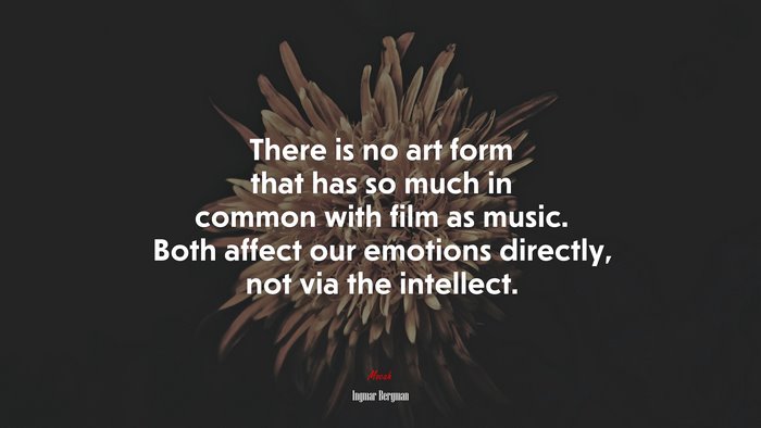 There is no art form that has so much in common with film as music. Both affect our emotions directly, not via the intellect. | Ingmar Bergman quote