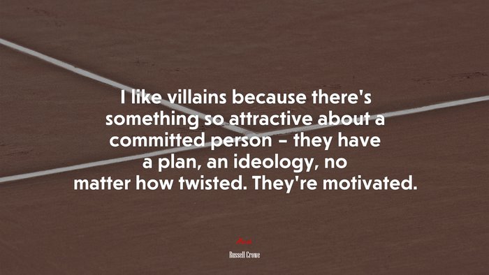 I like villains because there’s something so attractive about a committed person – they have a plan, an ideology, no matter how twisted. They’re motivated. | Russell Crowe quote