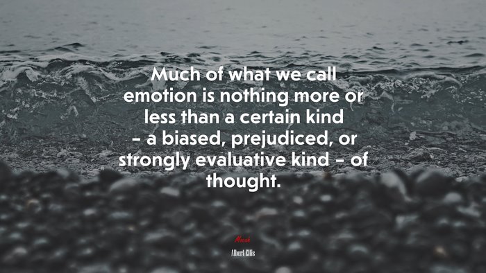 Much of what we call emotion is nothing more or less than a certain kind – a biased, prejudiced, or strongly evaluative kind – of thought. | Albert Ellis quote