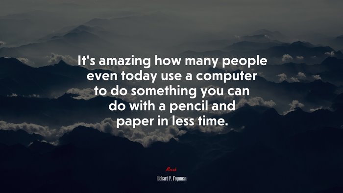 It’s amazing how many people even today use a computer to do something you can do with a pencil and paper in less time. | Richard P. Feynman quote