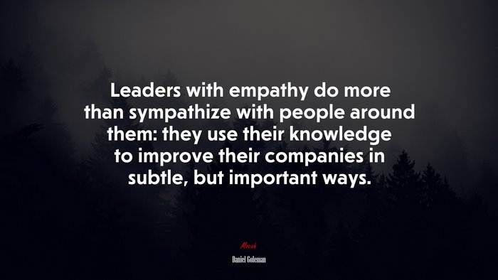 Leaders with empathy do more than sympathize with people around them: they use their knowledge to improve their companies in subtle, but important ways. | Daniel Goleman quote