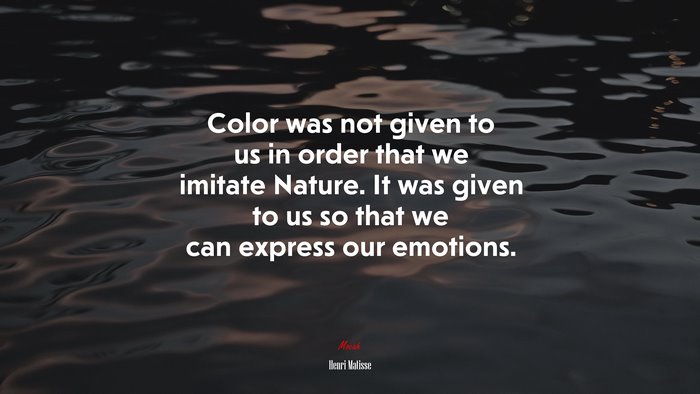 Color was not given to us in order that we imitate Nature. It was given to us so that we can express our emotions. | Henri Matisse quote
