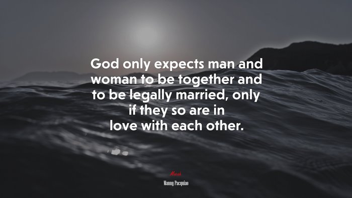 God only expects man and woman to be together and to be legally married, only if they so are in love with each other. | Manny Pacquiao quote