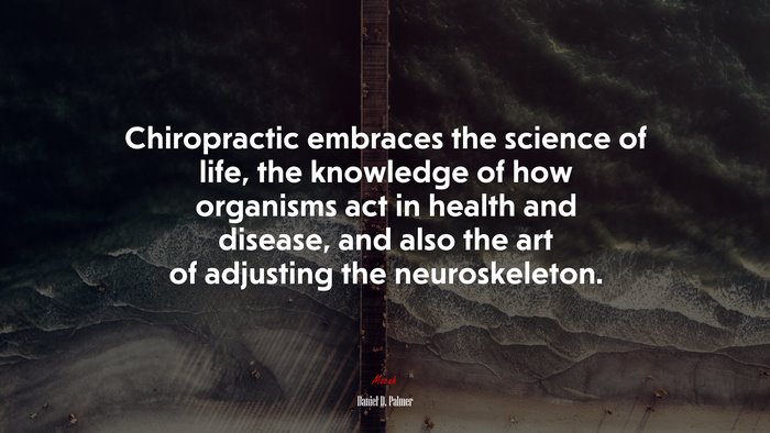 Chiropractic embraces the science of life, the knowledge of how organisms act in health and disease, and also the art of adjusting the neuroskeleton. | Daniel D. Palmer quote