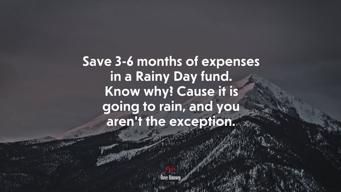 Save 3-6 months of expenses in a Rainy Day fund. Know why? Cause it is going to rain, and you aren’t the exception. | Dave Ramsey quote