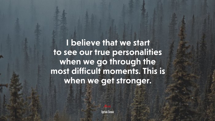 I believe that we start to see our true personalities when we go through the most difficult moments. This is when we get stronger. | Ayrton Senna quote