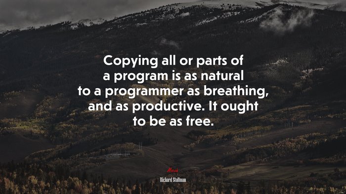 Copying all or parts of a program is as natural to a programmer as breathing, and as productive. It ought to be as free. | Richard Stallman quote