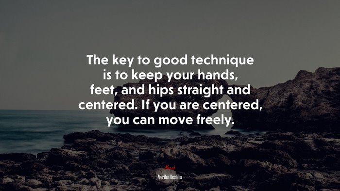 The key to good technique is to keep your hands, feet, and hips straight and centered. If you are centered, you can move freely. | Morihei Ueshiba quote