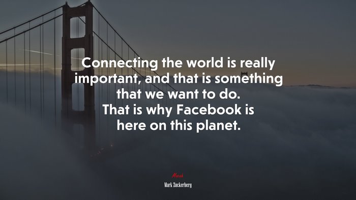 Connecting the world is really important, and that is something that we want to do. That is why Facebook is here on this planet. | Mark Zuckerberg quote