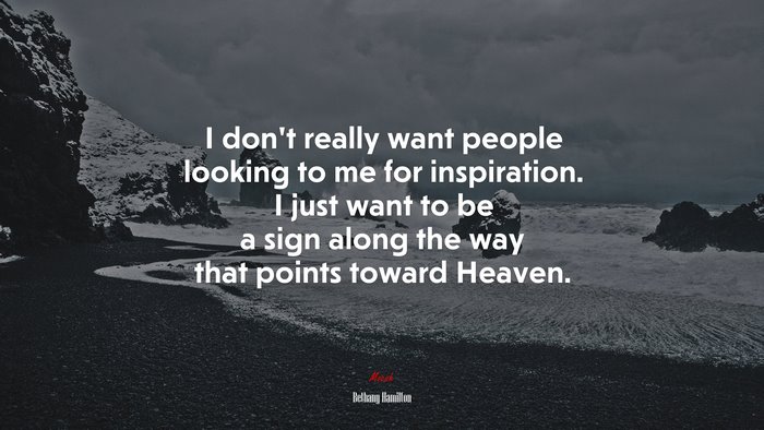 I don’t really want people looking to me for inspiration. I just want to be a sign along the way that points toward Heaven. | Bethany Hamilton quote