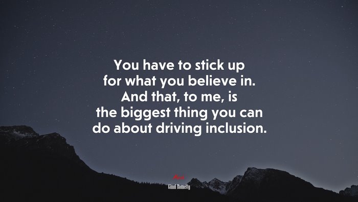 You have to stick up for what you believe in. And that, to me, is the biggest thing you can do about driving inclusion. | Ginni Rometty quote