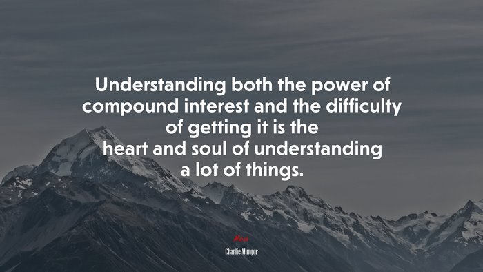 Understanding both the power of compound interest and the difficulty of getting it is the heart and soul of understanding a lot of things. | Charlie Munger quote