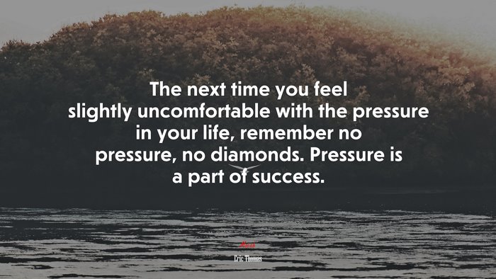 The next time you feel slightly uncomfortable with the pressure in your life, remember no pressure, no diamonds. Pressure is a part of success. | Eric Thomas quote
