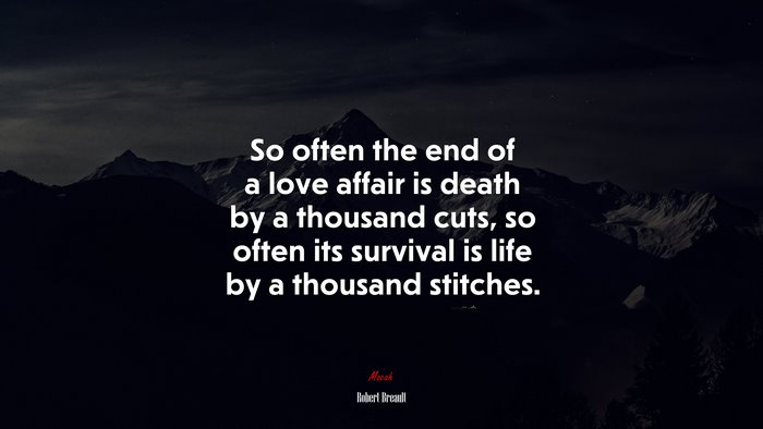 So often the end of a love affair is death by a thousand cuts, so often its survival is life by a thousand stitches. | Robert Breault quote