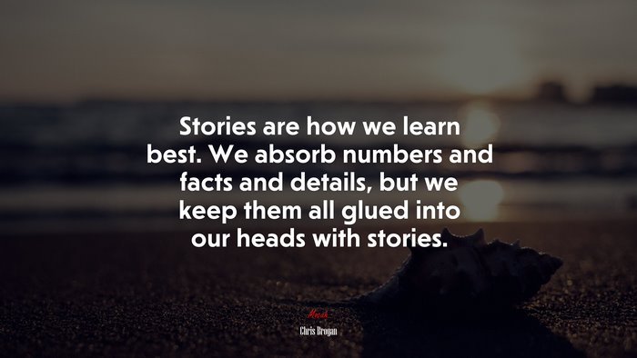 Stories are how we learn best. We absorb numbers and facts and details, but we keep them all glued into our heads with stories. | Chris Brogan quote