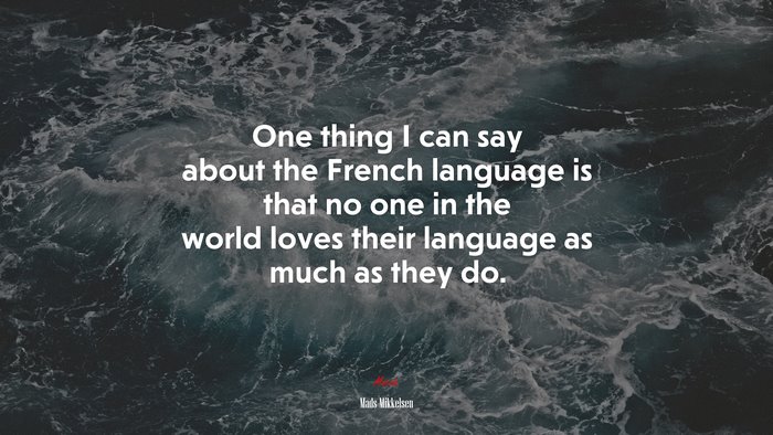 One thing I can say about the French language is that no one in the world loves their language as much as they do. | Mads Mikkelsen quote