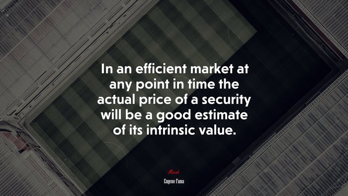 In an efficient market at any point in time the actual price of a security will be a good estimate of its intrinsic value. | Eugene Fama quote