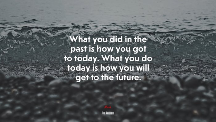 What you did in the past is how you got to today. What you do today is how you will get to the future. | Ron Kaufman quote