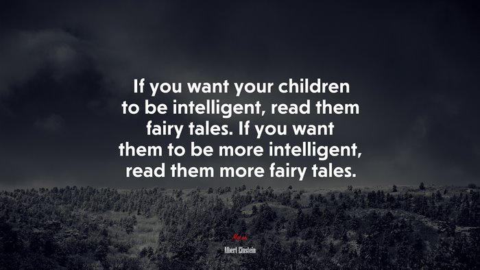 If you want your children to be intelligent, read them fairy tales. If you want them to be more intelligent, read them more fairy tales. | Albert Einstein quote