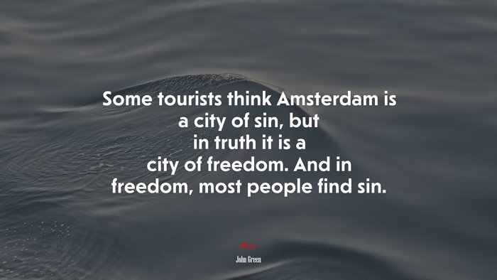 Some tourists think Amsterdam is a city of sin, but in truth it is a city of freedom. And in freedom, most people find sin. | John Green quote