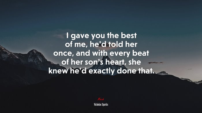 I gave you the best of me, he’d told her once, and with every beat of her son’s heart, she knew he’d exactly done that. | Nicholas Sparks quote