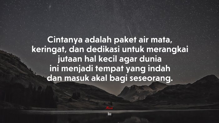 Cintanya adalah paket air mata, keringat, dan dedikasi untuk merangkai jutaan hal kecil agar dunia ini menjadi tempat yang indah dan masuk akal bagi seseorang. | Dee quote