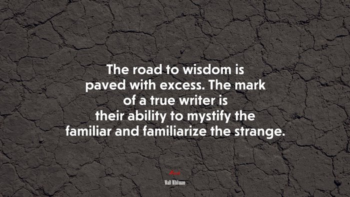 The road to wisdom is paved with excess. The mark of a true writer is their ability to mystify the familiar and familiarize the strange. | Walt Whitman quote