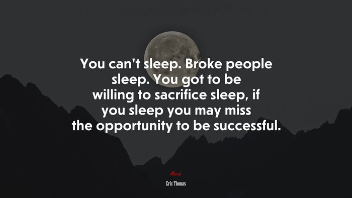 You can’t sleep. Broke people sleep. You got to be willing to sacrifice sleep, if you sleep you may miss the opportunity to be successful. | Eric Thomas quote