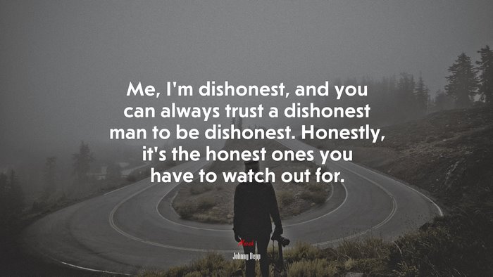 Me, I’m dishonest, and you can always trust a dishonest man to be dishonest. Honestly, it’s the honest ones you have to watch out for. | Johnny Depp quote