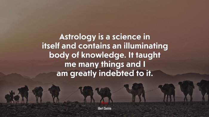 Astrology is a science in itself and contains an illuminating body of knowledge. It taught me many things and I am greatly indebted to it. | Albert Einstein quote