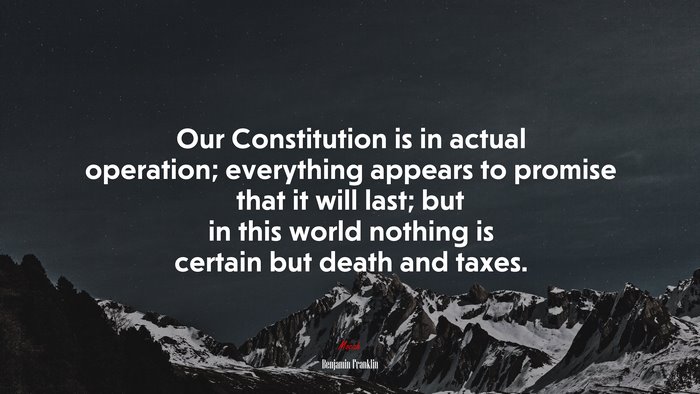 Our Constitution is in actual operation; everything appears to promise that it will last; but in this world nothing is certain but death and taxes. | Benjamin Franklin quote