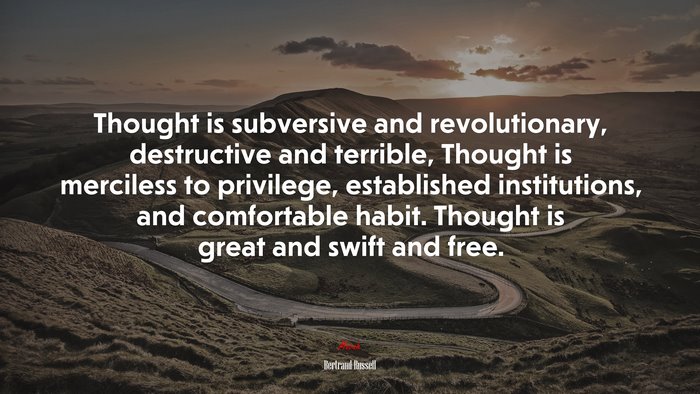Thought is subversive and revolutionary, destructive and terrible, Thought is merciless to privilege, established institutions, and comfortable habit. Thought is great and swift and free. | Bertrand Russell quote