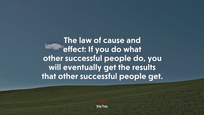 The law of cause and effect: If you do what other successful people do, you will eventually get the results that other successful people get. | Brian Tracy quote