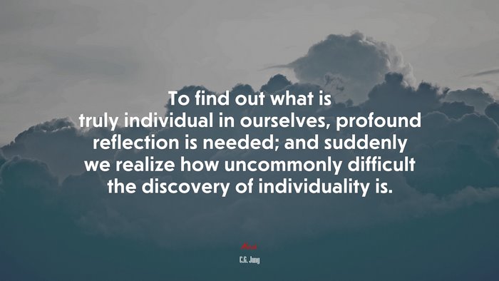 To find out what is truly individual in ourselves, profound reflection is needed; and suddenly we realize how uncommonly difficult the discovery of individuality is. | C.G. Jung quote