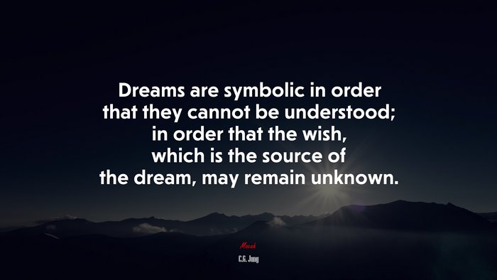Dreams are symbolic in order that they cannot be understood; in order that the wish, which is the source of the dream, may remain unknown. | C.G. Jung quote
