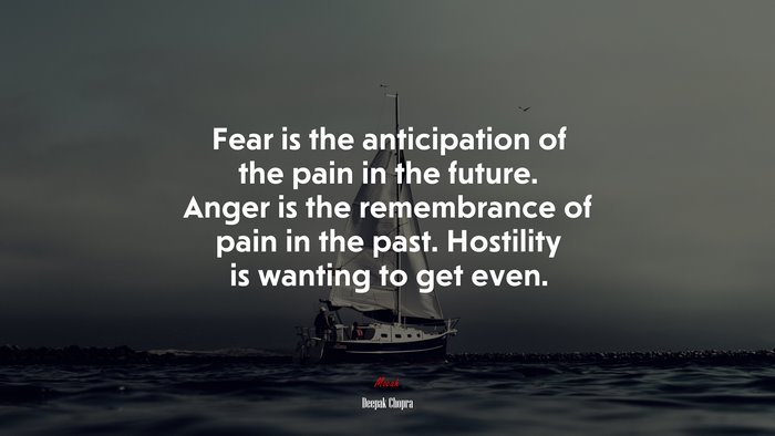 Fear is the anticipation of the pain in the future. Anger is the remembrance of pain in the past. Hostility is wanting to get even. | Deepak Chopra quote