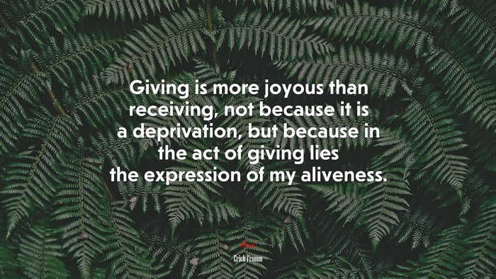 Giving is more joyous than receiving, not because it is a deprivation, but because in the act of giving lies the expression of my aliveness. | Erich Fromm quote