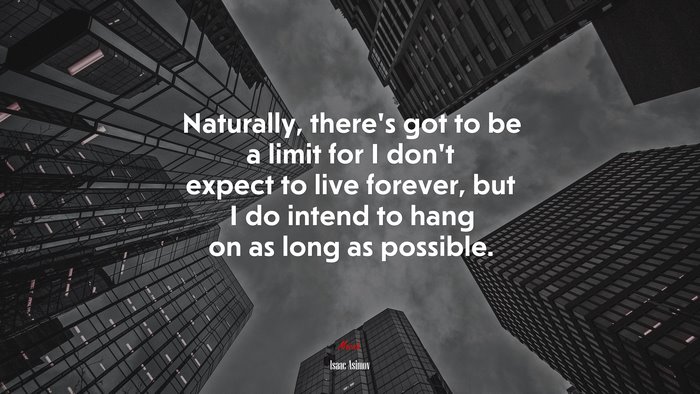 Naturally, there’s got to be a limit for I don’t expect to live forever, but I do intend to hang on as long as possible. | Isaac Asimov quote