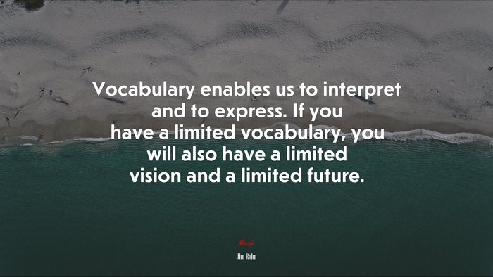 Vocabulary enables us to interpret and to express. If you have a limited vocabulary, you will also have a limited vision and a limited future. | Jim Rohn quote