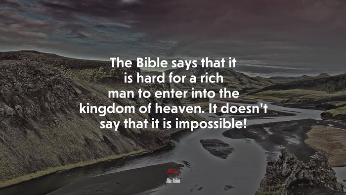 The Bible says that it is hard for a rich man to enter into the kingdom of heaven. It doesn’t say that it is impossible! | Jim Rohn quote