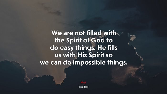 We are not filled with the Spirit of God to do easy things. He fills us with His Spirit so we can do impossible things. | Joyce Meyer quote