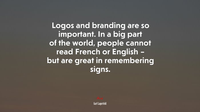Logos and branding are so important. In a big part of the world, people cannot read French or English – but are great in remembering signs. | Karl Lagerfeld quote