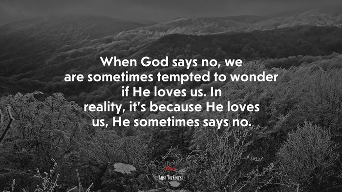 When God says no, we are sometimes tempted to wonder if He loves us. In reality, it’s because He loves us, He sometimes says no. | Lysa TerKeurst quote