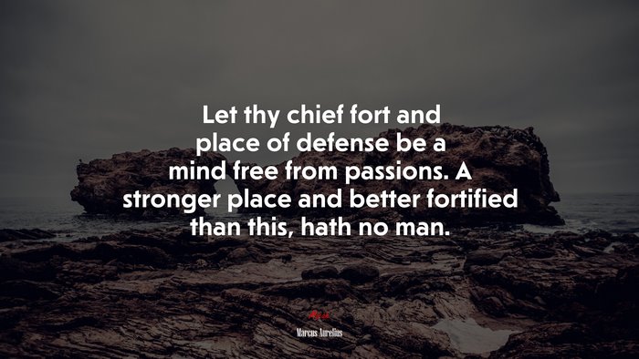 Let thy chief fort and place of defense be a mind free from passions. A stronger place and better fortified than this, hath no man. | Marcus Aurelius quote