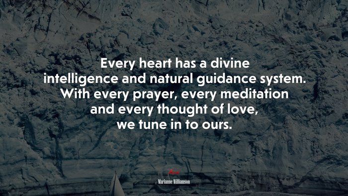 Every heart has a divine intelligence and natural guidance system. With every prayer, every meditation and every thought of love, we tune in to ours. | Marianne Williamson quote
