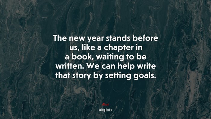 The new year stands before us, like a chapter in a book, waiting to be written. We can help write that story by setting goals. | Melody Beattie quote