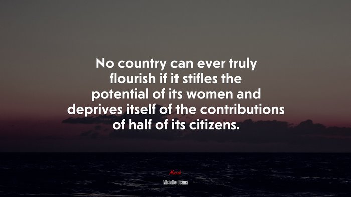 No country can ever truly flourish if it stifles the potential of its women and deprives itself of the contributions of half of its citizens. | Michelle Obama quote